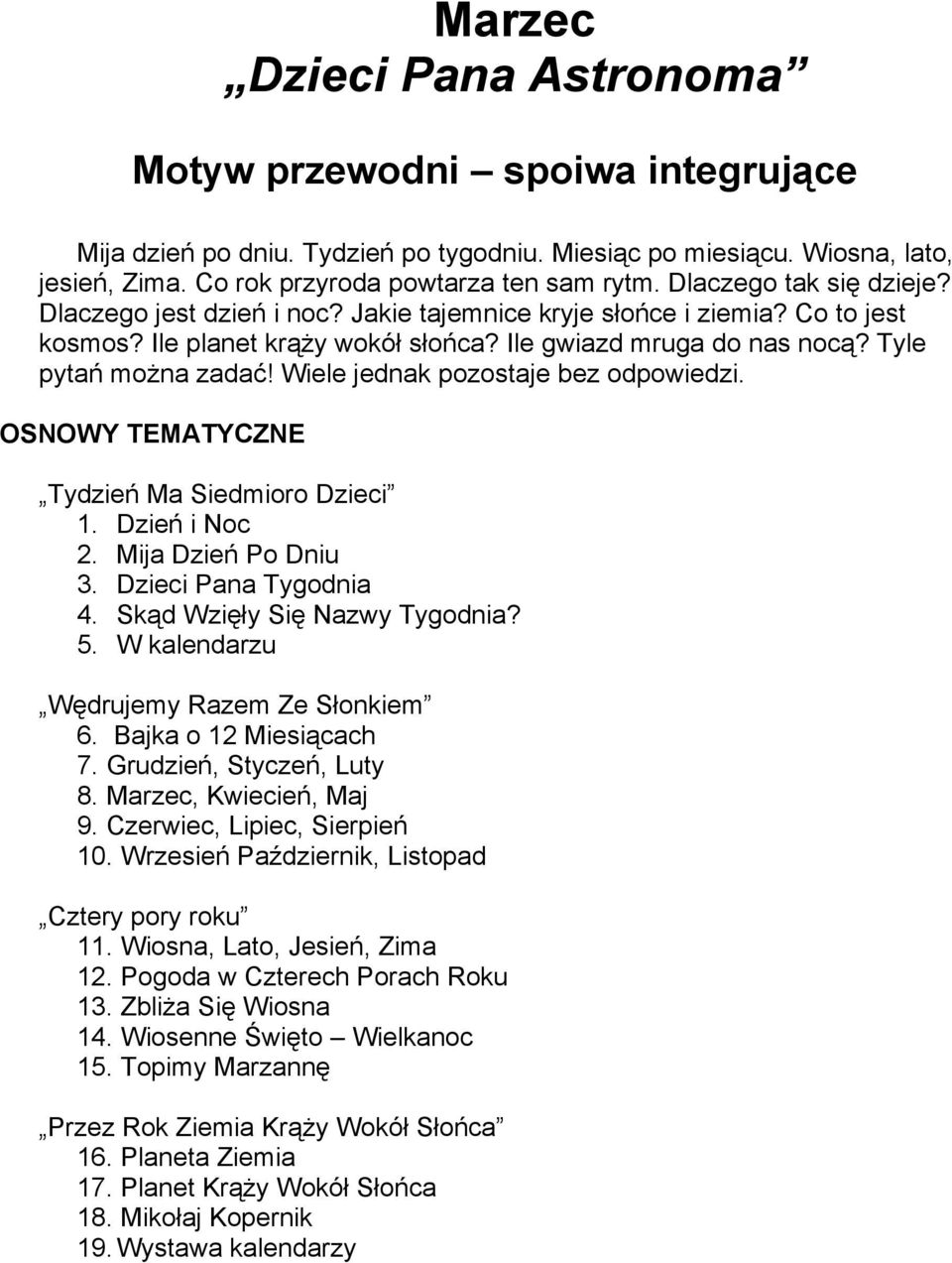 Wiele jednak pozostaje bez odpowiedzi. OSNOWY TEMATYCZNE Tydzień Ma Siedmioro Dzieci 1. Dzień i Noc 2. Mija Dzień Po Dniu 3. Dzieci Pana Tygodnia 4. Skąd Wzięły Się Nazwy Tygodnia? 5.