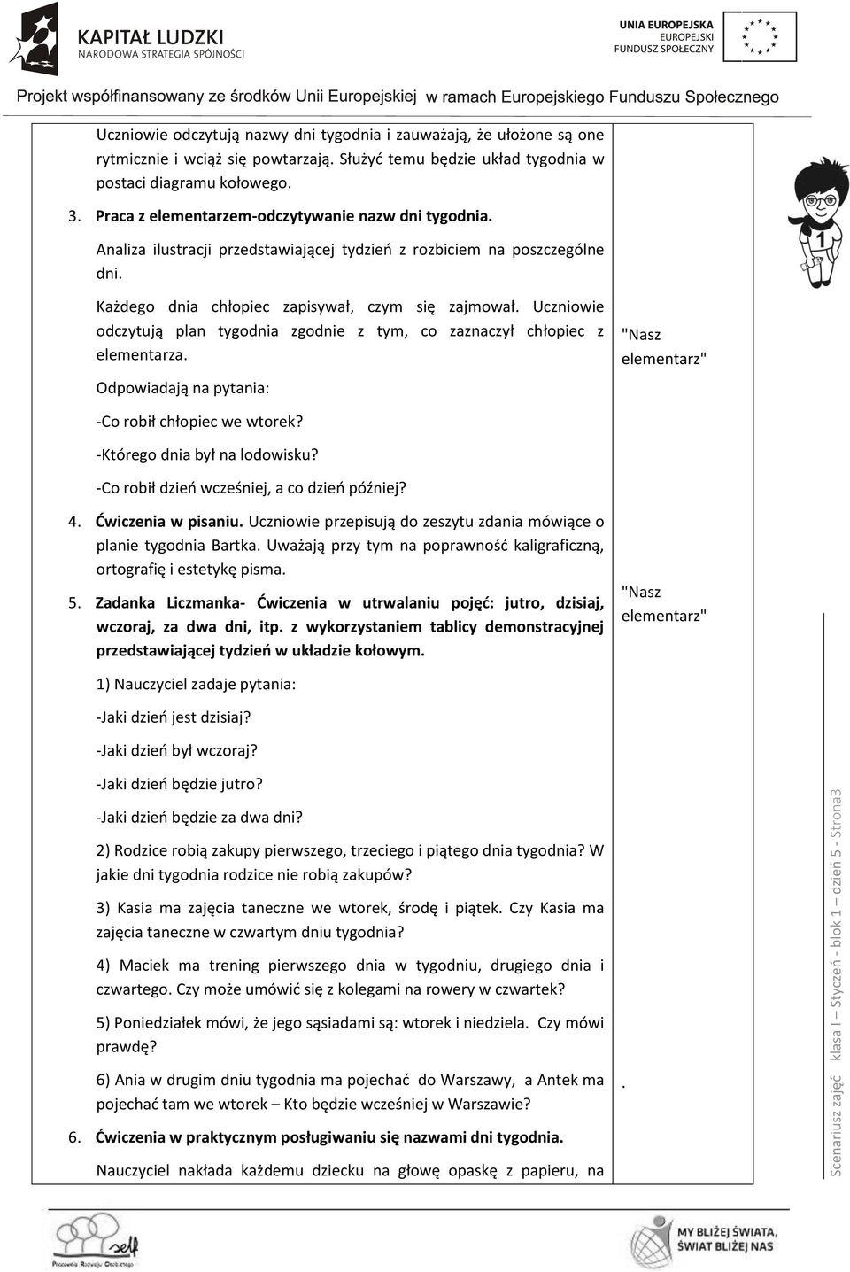 Każdego dnia chłopiec zapisywał, czym się zajmował. Uczniowie odczytują plan tygodnia zgodnie z tym, co zaznaczył chłopiec z elementarza. Odpowiadają na pytania: -Co robił chłopiec we wtorek?