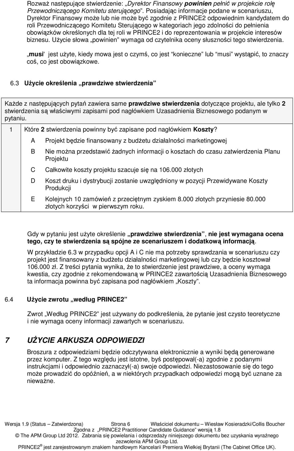 zdolności do pełnienia obowiązków określonych dla tej roli w PRINCE2 i do reprezentowania w projekcie interesów biznesu. UŜycie słowa powinien wymaga od czytelnika oceny słuszności tego stwierdzenia.