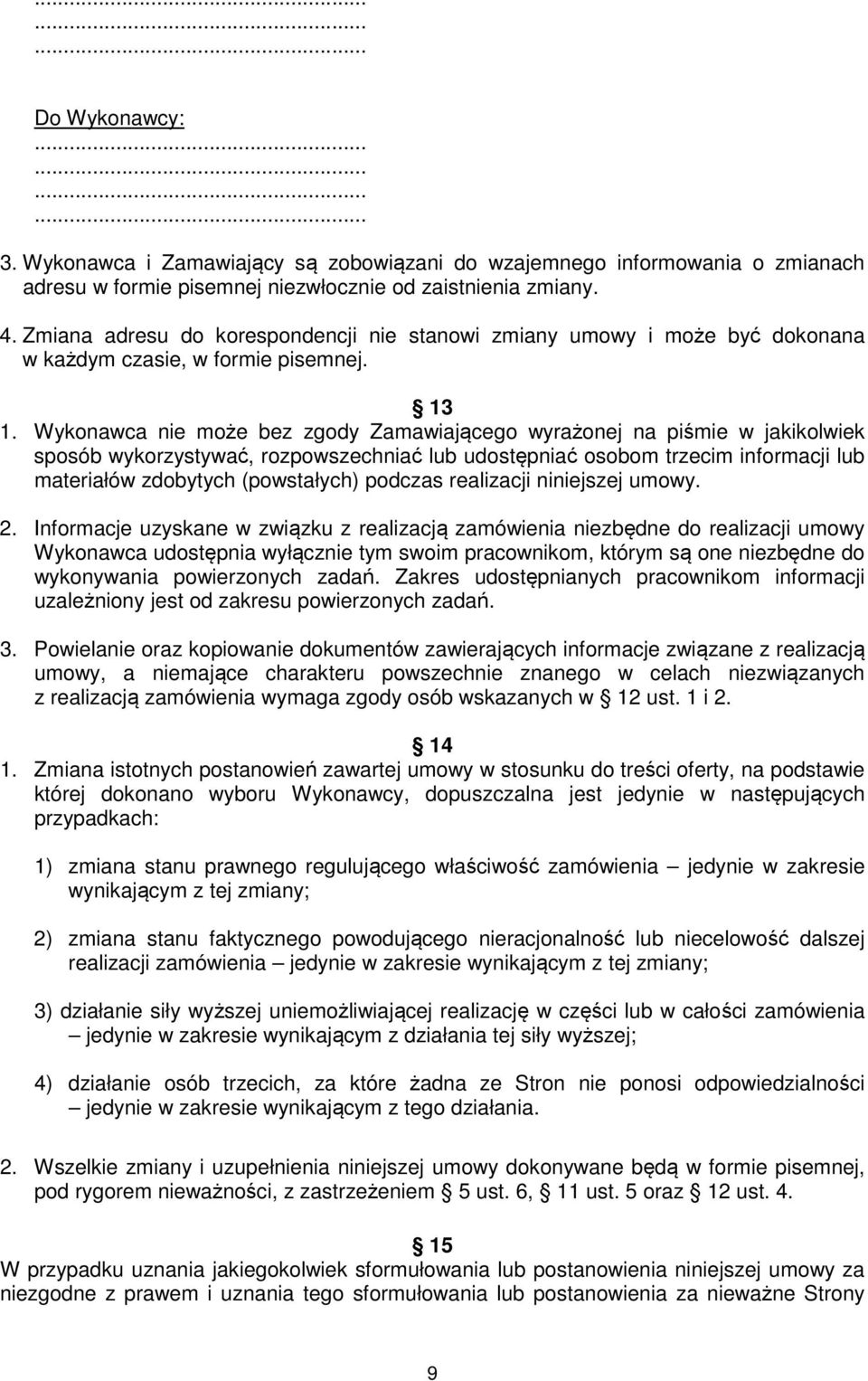 Wykonawca nie może bez zgody Zamawiającego wyrażonej na piśmie w jakikolwiek sposób wykorzystywać, rozpowszechniać lub udostępniać osobom trzecim informacji lub materiałów zdobytych (powstałych)