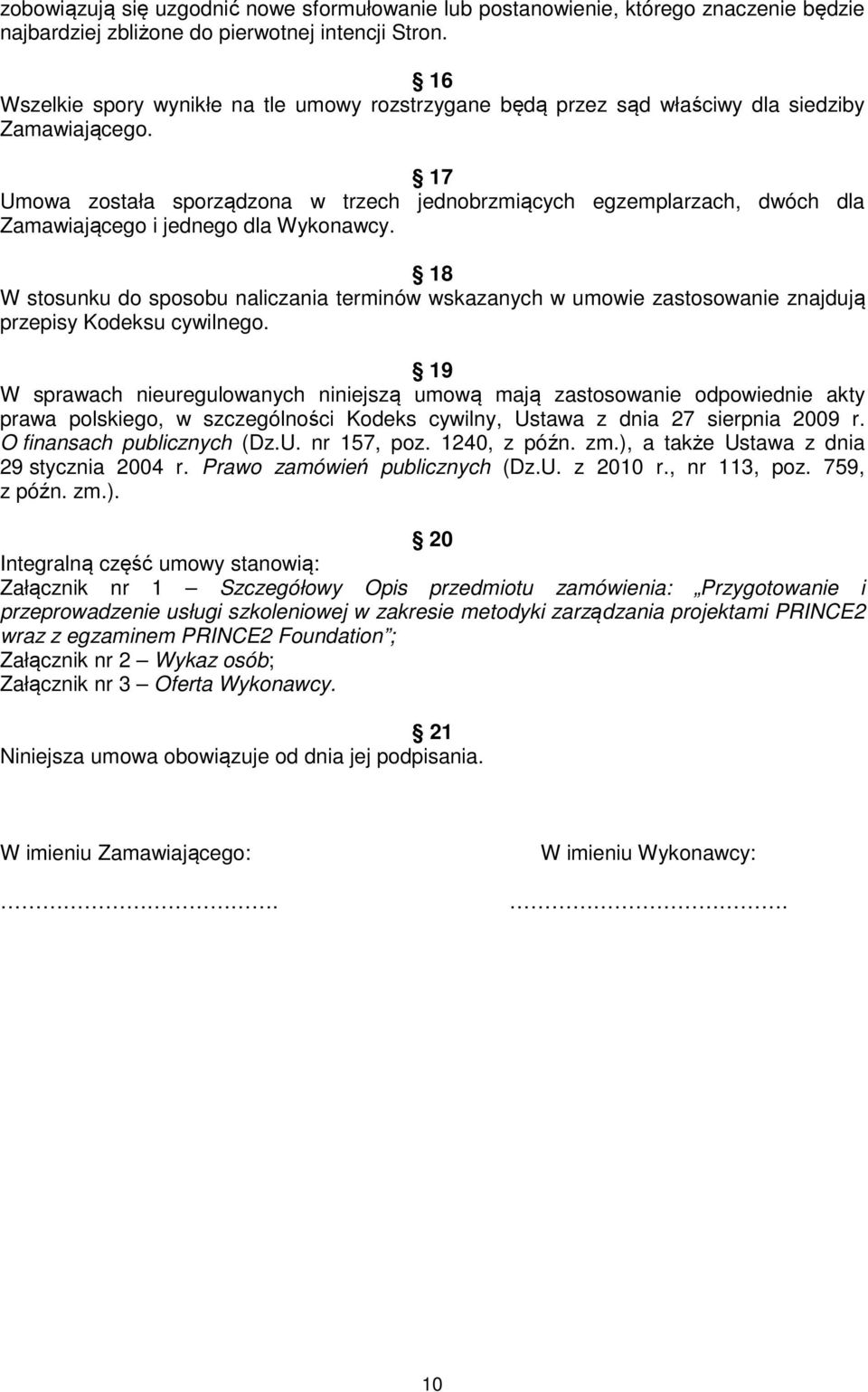 17 Umowa została sporządzona w trzech jednobrzmiących egzemplarzach, dwóch dla Zamawiającego i jednego dla Wykonawcy.