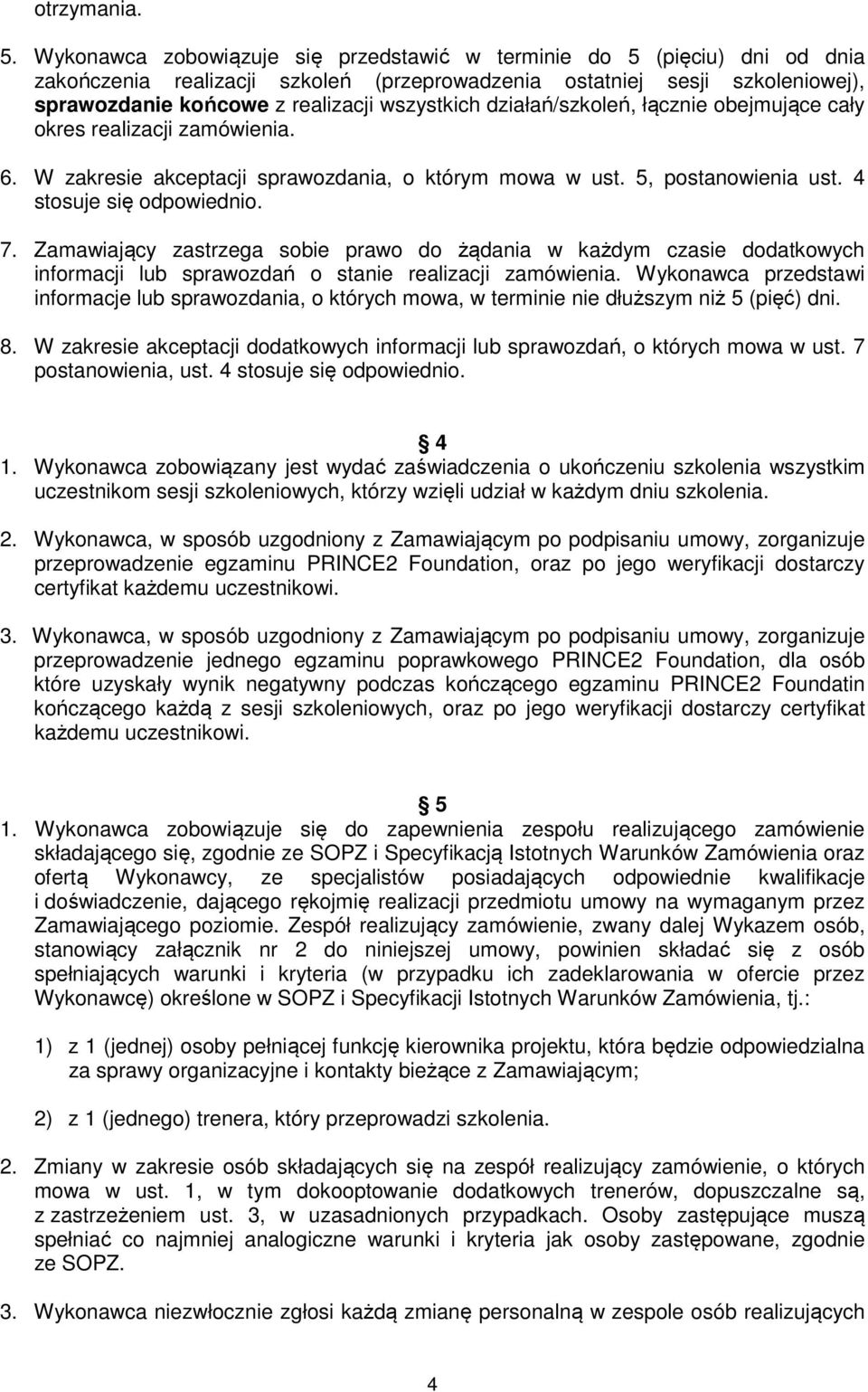 działań/szkoleń, łącznie obejmujące cały okres realizacji zamówienia. 6. W zakresie akceptacji sprawozdania, o którym mowa w ust. 5, postanowienia ust. 4 stosuje się odpowiednio. 7.