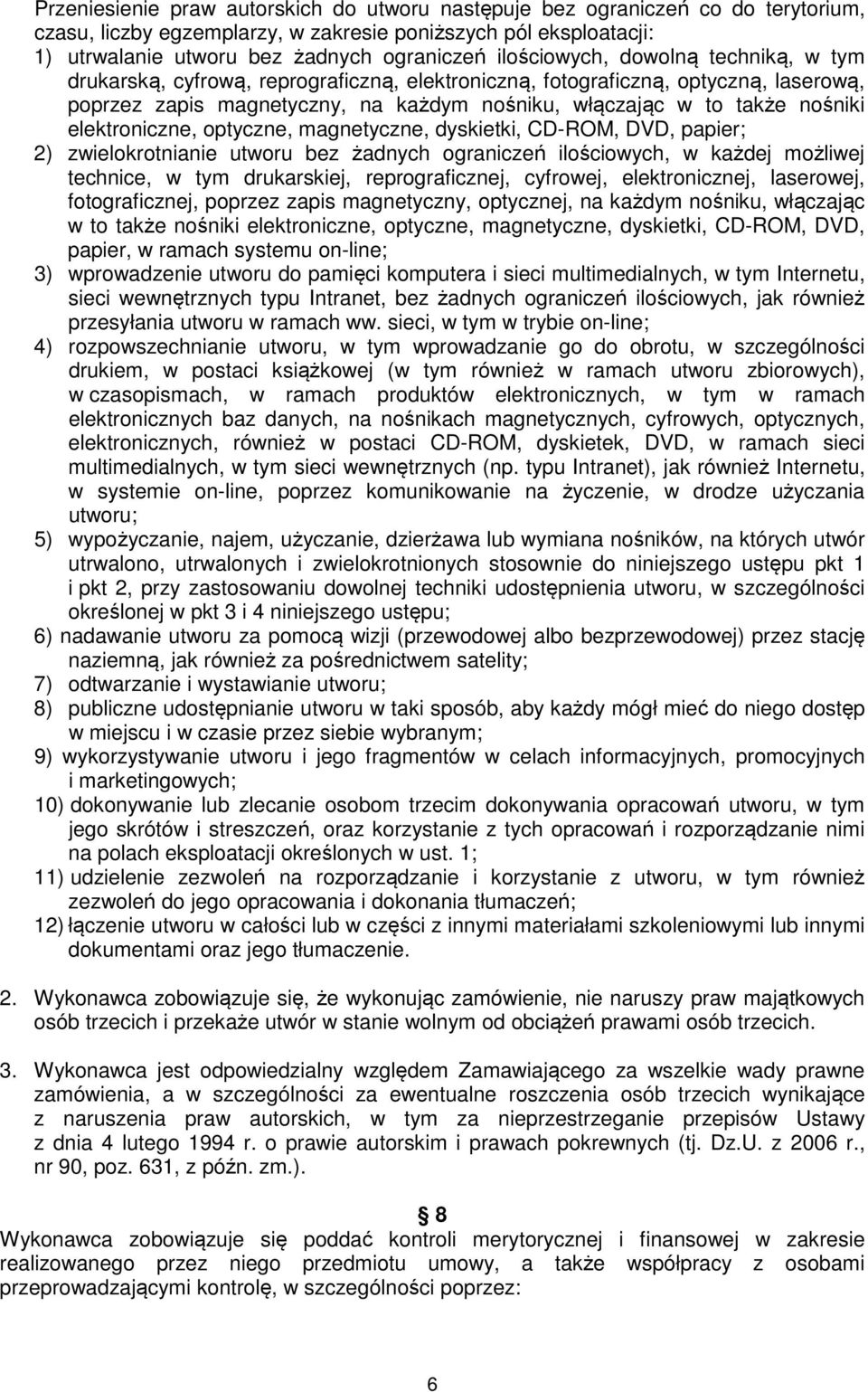 elektroniczne, optyczne, magnetyczne, dyskietki, CD-ROM, DVD, papier; 2) zwielokrotnianie utworu bez żadnych ograniczeń ilościowych, w każdej możliwej technice, w tym drukarskiej, reprograficznej,