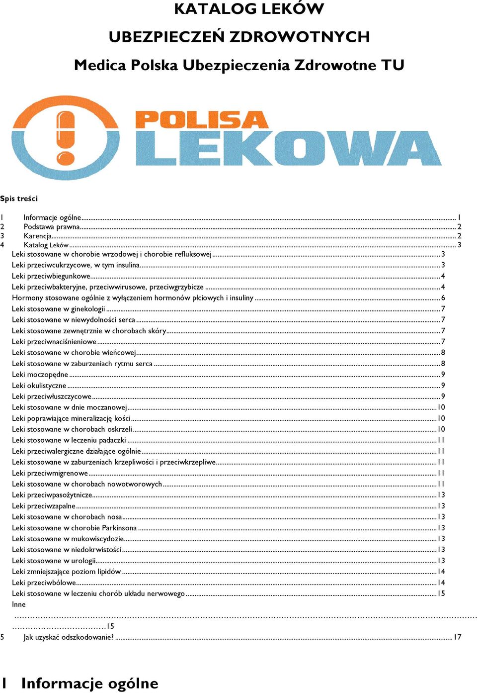 .. 4 Hormony stosowane ogólnie z wyłączeniem hormonów płciowych i insuliny... 6 Leki stosowane w ginekologii... 7 Leki stosowane w niewydolności serca... 7 Leki stosowane zewnętrznie w chorobach skóry.