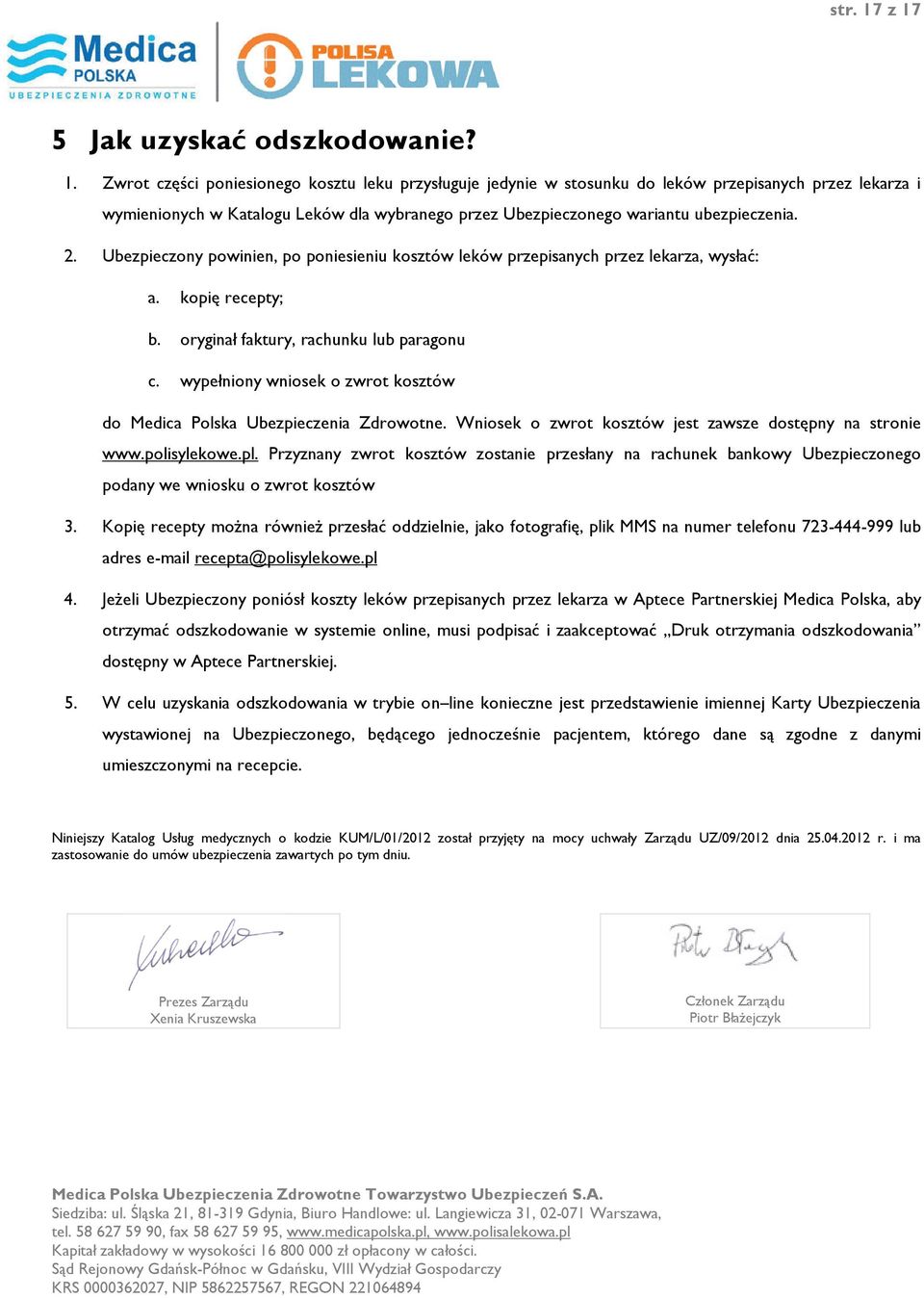 2. Ubezpieczony powinien, po poniesieniu kosztów leków przepisanych przez lekarza, wysłać: a. kopię recepty; b. oryginał faktury, rachunku lub paragonu c.