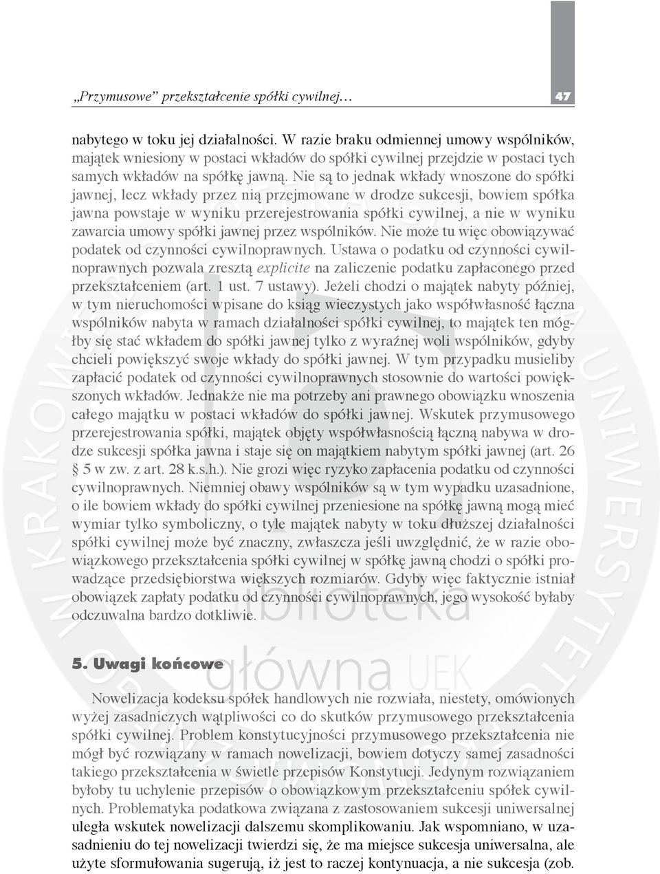 Nie są to jednak wkłady wnoszone do spółki jawnej, lecz wkłady przez nią przejmowane w drodze sukcesji, bowiem spółka jawna powstaje w wyniku przerejestrowania spółki cywilnej, a nie w wyniku