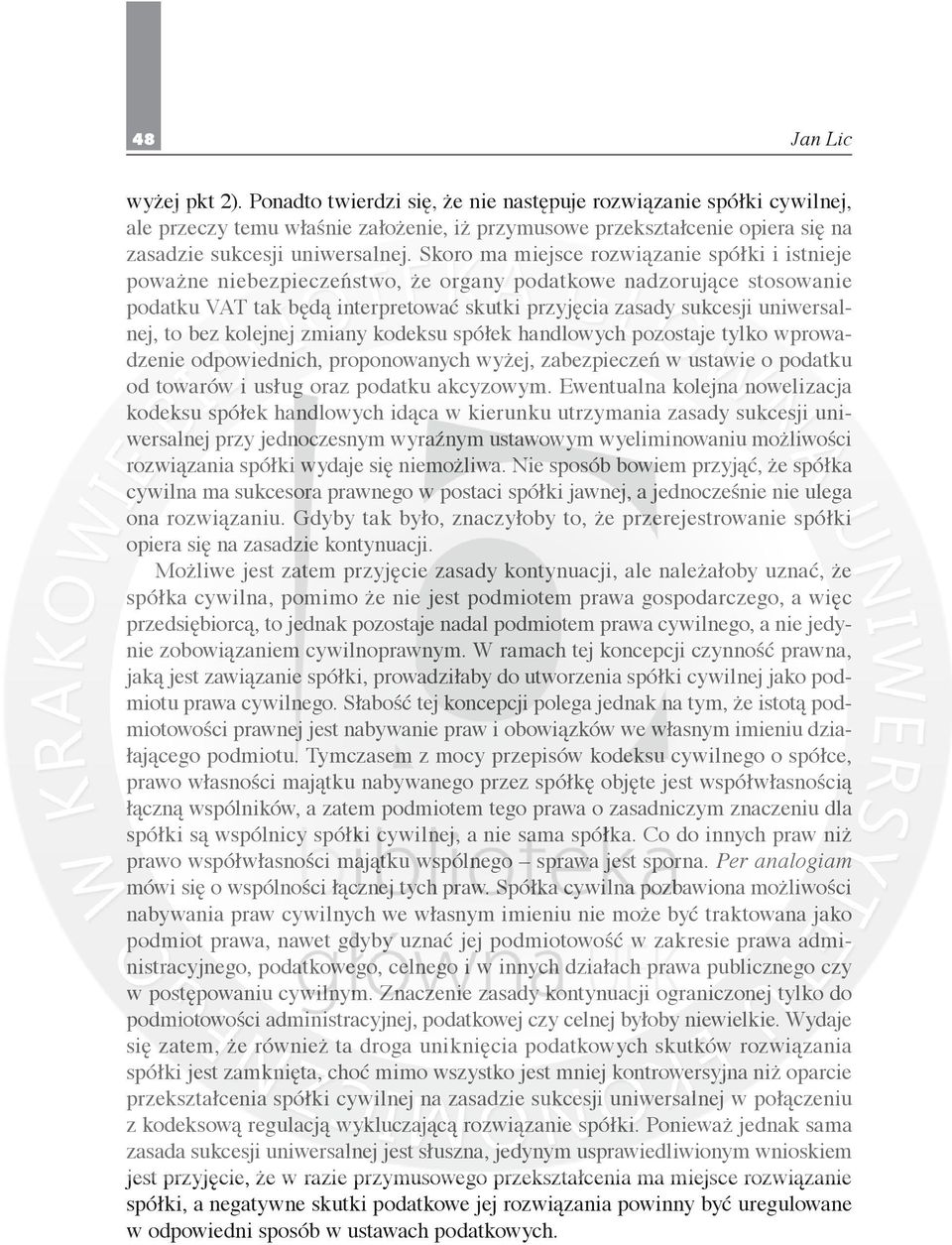 to bez kolejnej zmiany kodeksu spółek handlowych pozostaje tylko wprowadzenie odpowiednich, proponowanych wyżej, zabezpieczeń w ustawie o podatku od towarów i usług oraz podatku akcyzowym.