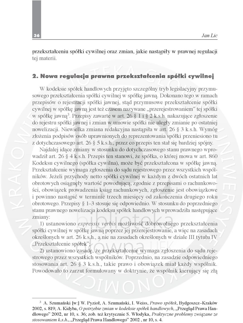 Dokonano tego w ramach przepisów o rejestracji spółki jawnej, stąd przymusowe przekształcenie spółki cywilnej w spółkę jawną jest też czasem nazywane przerejestrowaniem tej spółki w spółkę jawną.