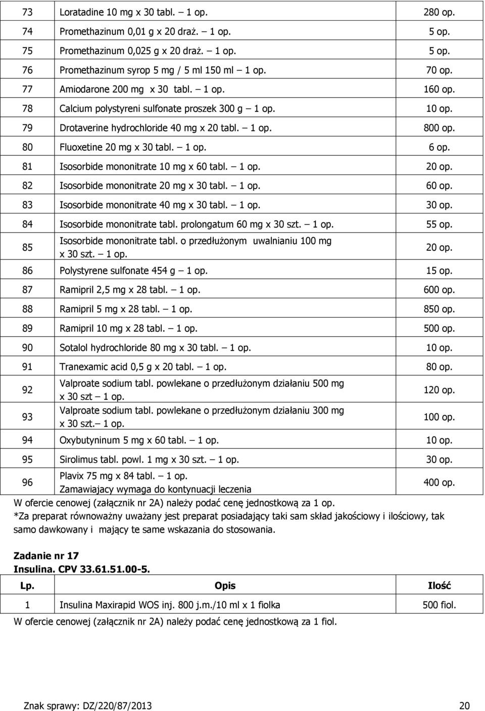 8 Isosorbide mononitrate 0 mg x 60 tabl. op. 20 op. 82 Isosorbide mononitrate 20 mg x 30 tabl. op. 60 op. 83 Isosorbide mononitrate 40 mg x 30 tabl. op. 30 op. 84 Isosorbide mononitrate tabl.