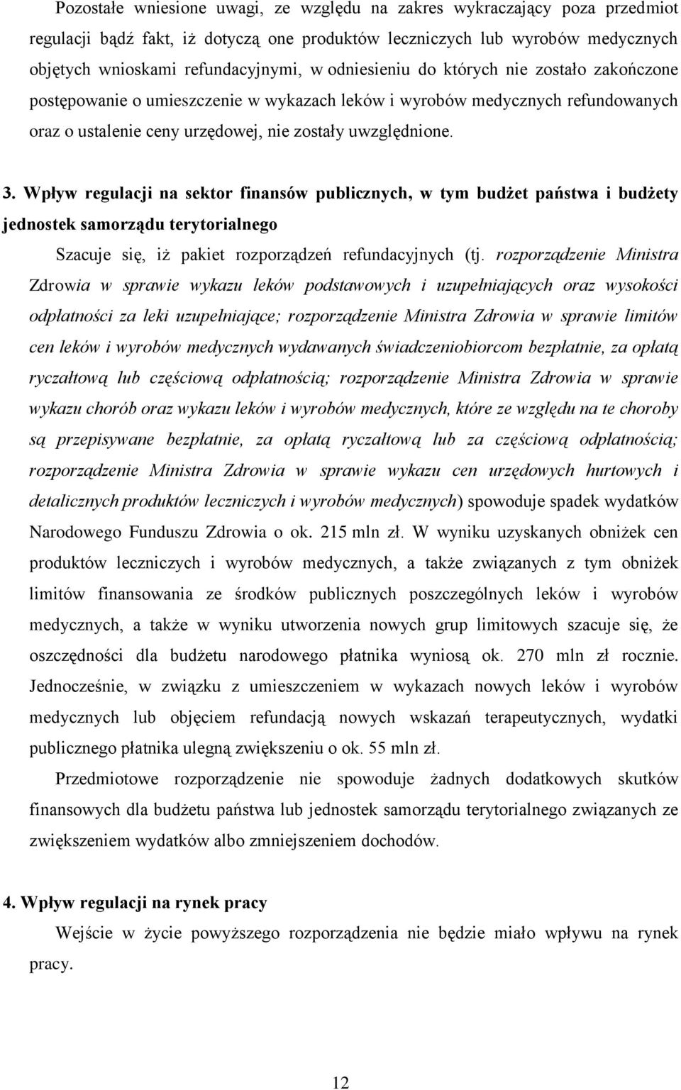 Wpływ regulacji na sektor finansów publicznych, w tym budżet państwa i budżety jednostek samorządu terytorialnego Szacuje się, iż pakiet rozporządzeń refundacyjnych (tj.