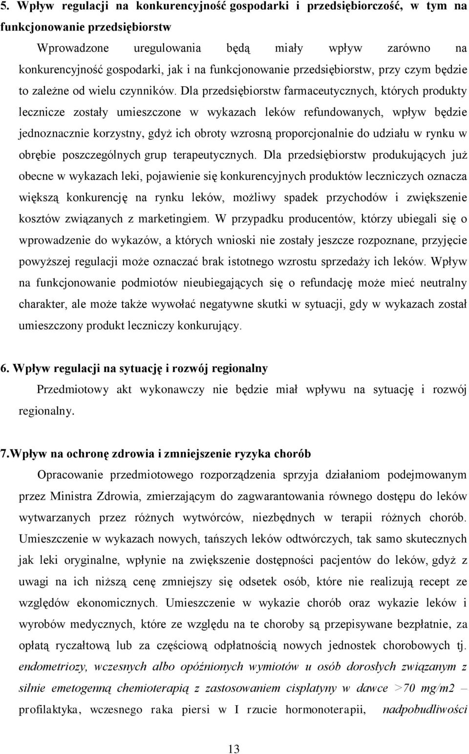 Dla przedsiębiorstw farmaceutycznych, których produkty lecznicze zostały umieszczone w wykazach leków refundowanych, wpływ będzie jednoznacznie korzystny, gdyż ich obroty wzrosną proporcjonalnie do