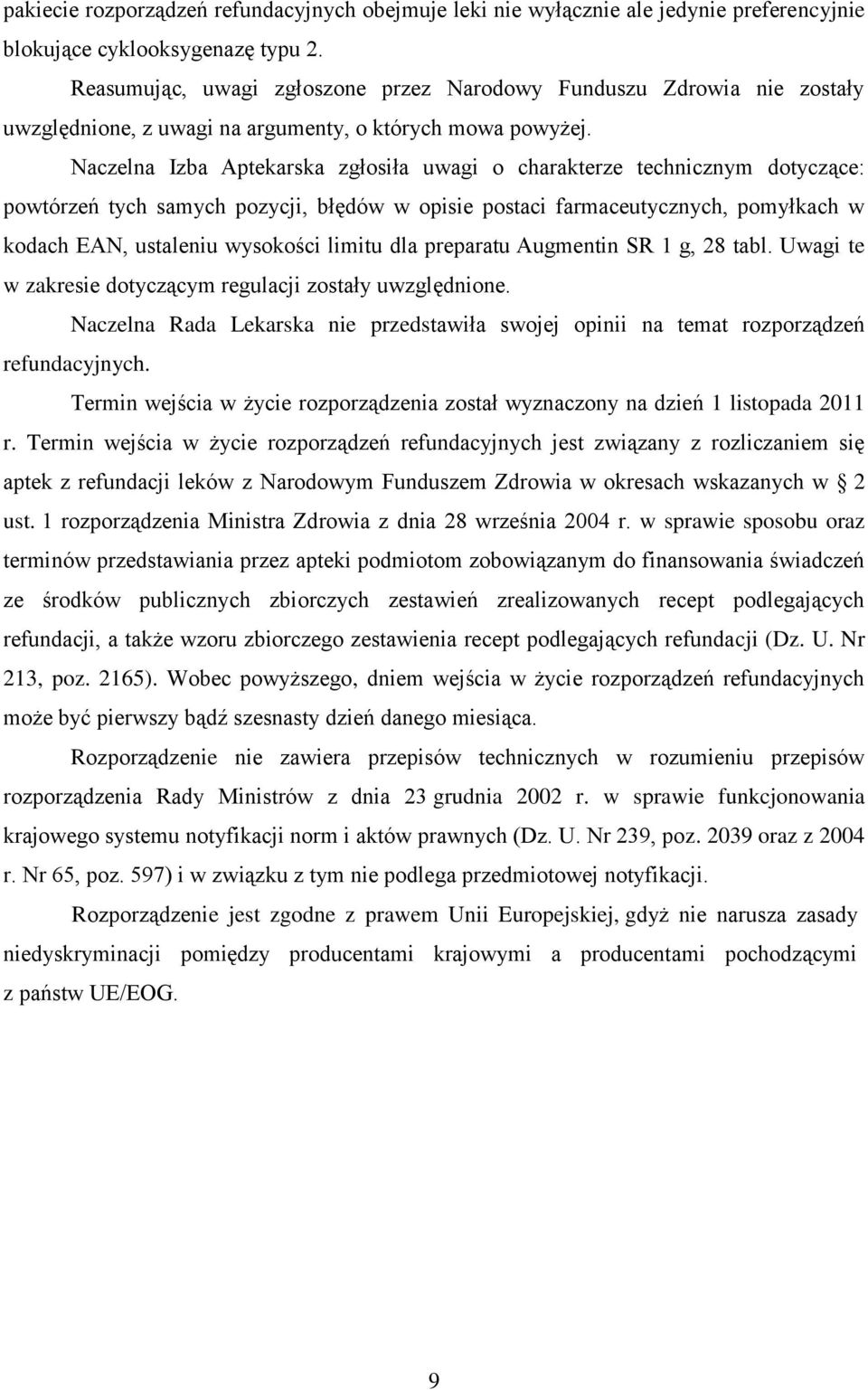 Naczelna Izba Aptekarska zgłosiła uwagi o charakterze technicznym dotyczące: powtórzeń tych samych pozycji, błędów w opisie postaci farmaceutycznych, pomyłkach w kodach EAN, ustaleniu wysokości