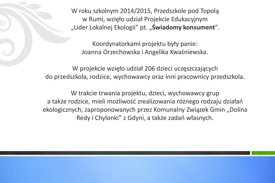 W projekcie wzięło udział 206 dzieci uczęszczających do przedszkola, rodzice, wychowawcy oraz inni pracownicy przedszkola.