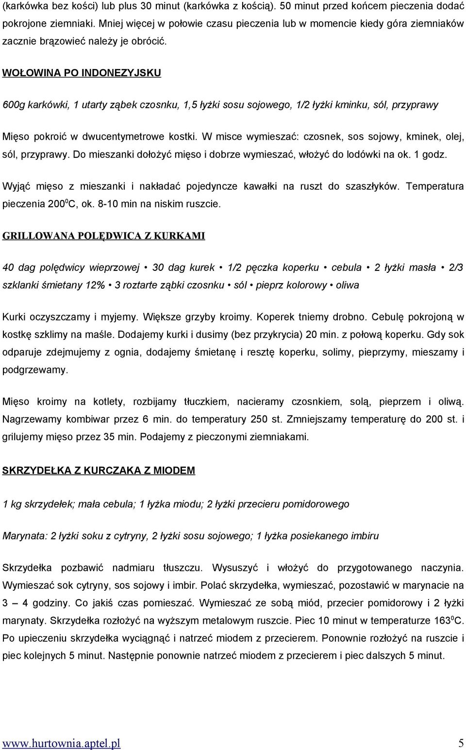 WOŁOWINA PO INDONEZYJSKU 600g karkówki, 1 utarty ząbek czosnku, 1,5 łyżki sosu sojowego, 1/2 łyżki kminku, sól, przyprawy Mięso pokroić w dwucentymetrowe kostki.