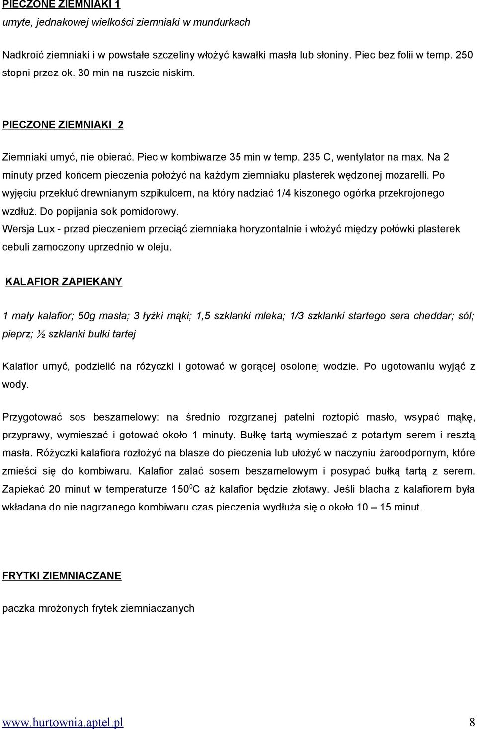 Na 2 minuty przed końcem pieczenia położyć na każdym ziemniaku plasterek wędzonej mozarelli. Po wyjęciu przekłuć drewnianym szpikulcem, na który nadziać 1/4 kiszonego ogórka przekrojonego wzdłuż.