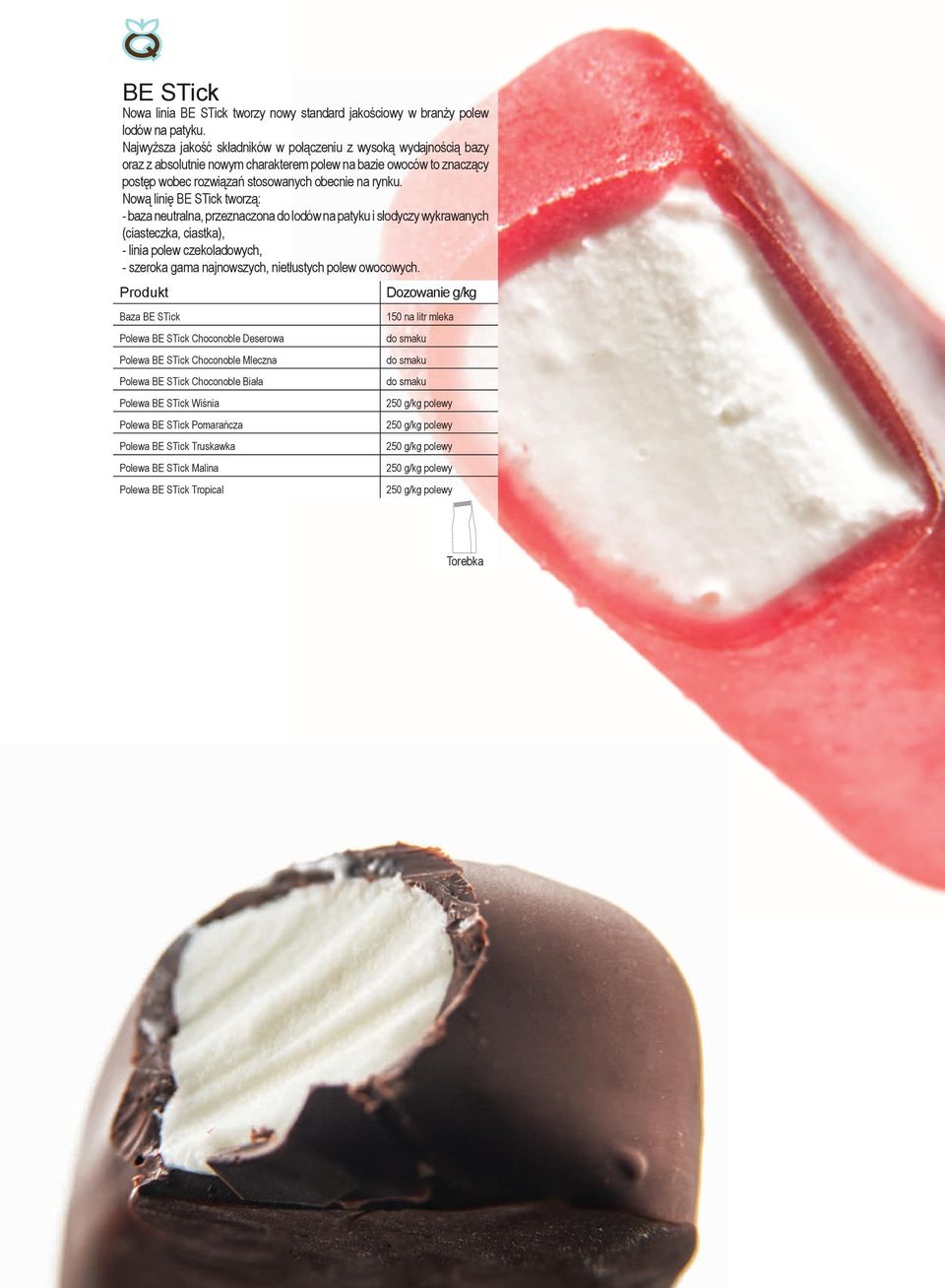 Nową linię BE STick tworzą: - baza neutralna, przeznaczona do lodów na patyku i słodyczy wykrawanych (ciasteczka, ciastka), - linia polew czekoladowych, - szeroka gama najnowszych, nietłustych polew