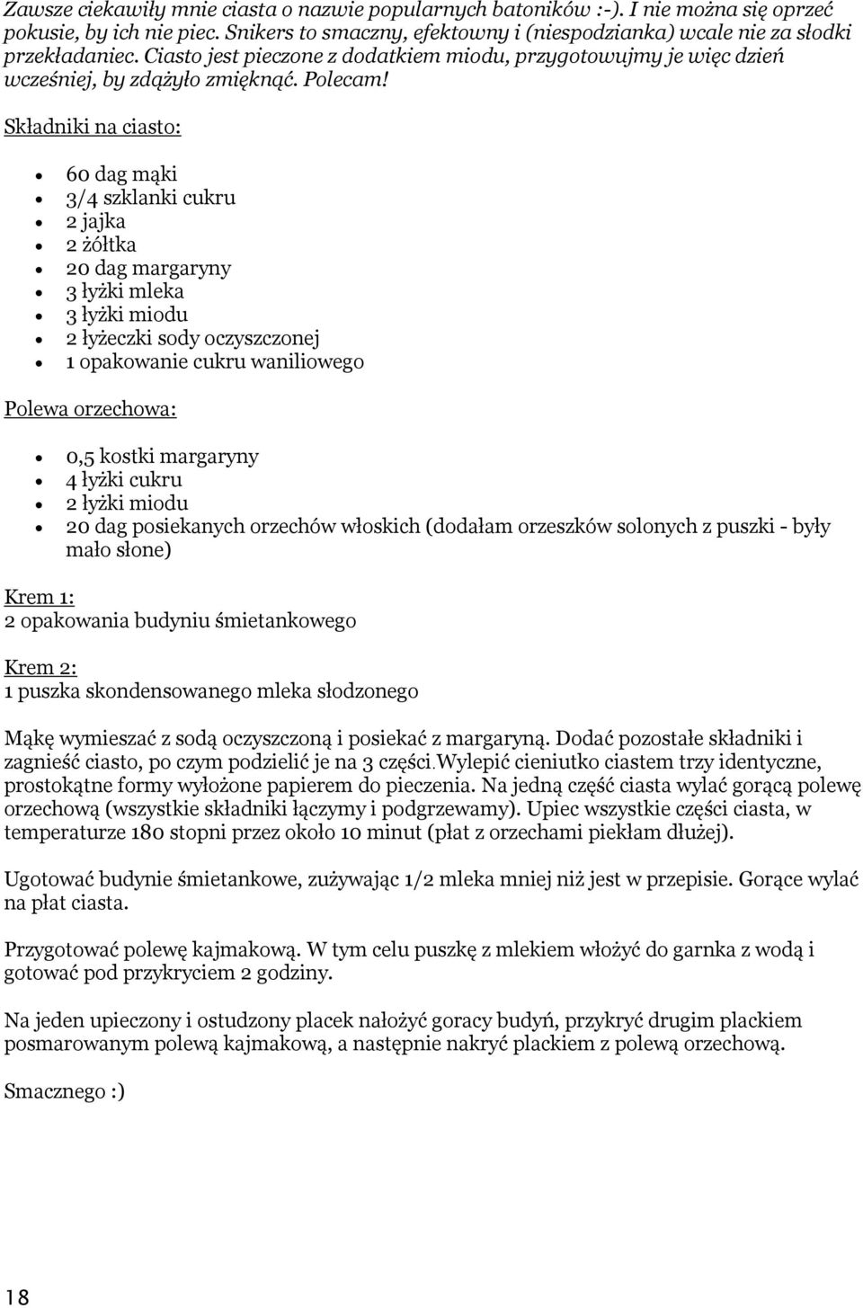 Składniki na ciasto: 60 dag mąki 3/4 szklanki cukru 2 jajka 2 żółtka 20 dag margaryny 3 łyżki mleka 3 łyżki miodu 2 łyżeczki sody oczyszczonej 1 opakowanie cukru waniliowego Polewa orzechowa: 0,5