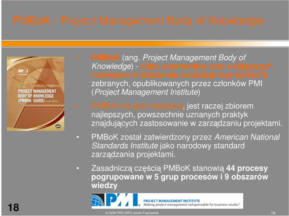 członków PMI (Project Management Institute) PMBoK nie jest metodyk, jest raczej zbiorem najlepszych, powszechnie uznanych praktyk znajdujcych