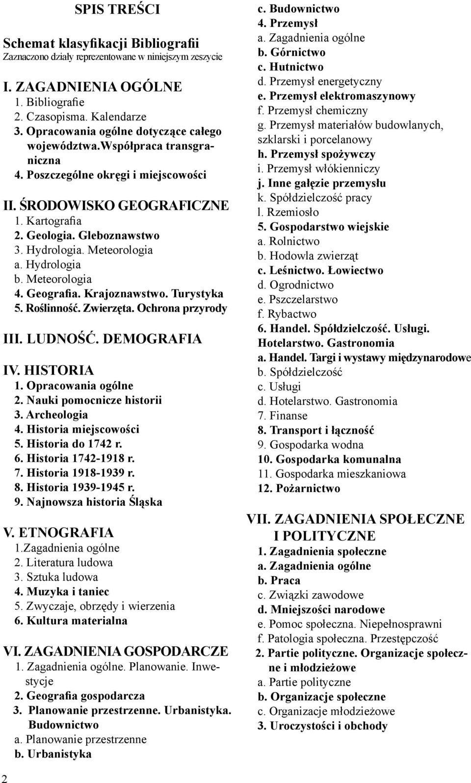 Meteorologia a. Hydrologia b. Meteorologia 4. Geografia. Krajoznawstwo. Turystyka 5. Roślinność. Zwierzęta. Ochrona przyrody III. LUDNOŚĆ. DEMOGRAFIA IV. HISTORIA 1. Opracowania ogólne 2.