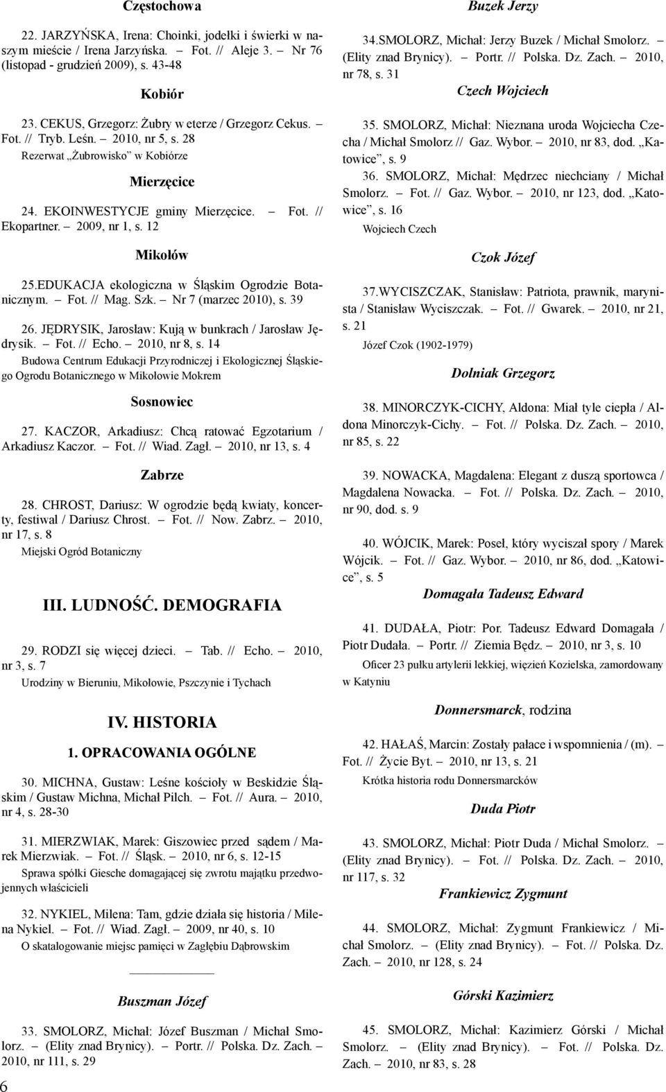 12 Mikołów 25.EDUKACJA ekologiczna w Śląskim Ogrodzie Botanicznym. Fot. // Mag. Szk. Nr 7 (marzec 2010), s. 39 26. JĘDRYSIK, Jarosław: Kują w bunkrach / Jarosław Jędrysik. Fot. // Echo. 2010, nr 8, s.