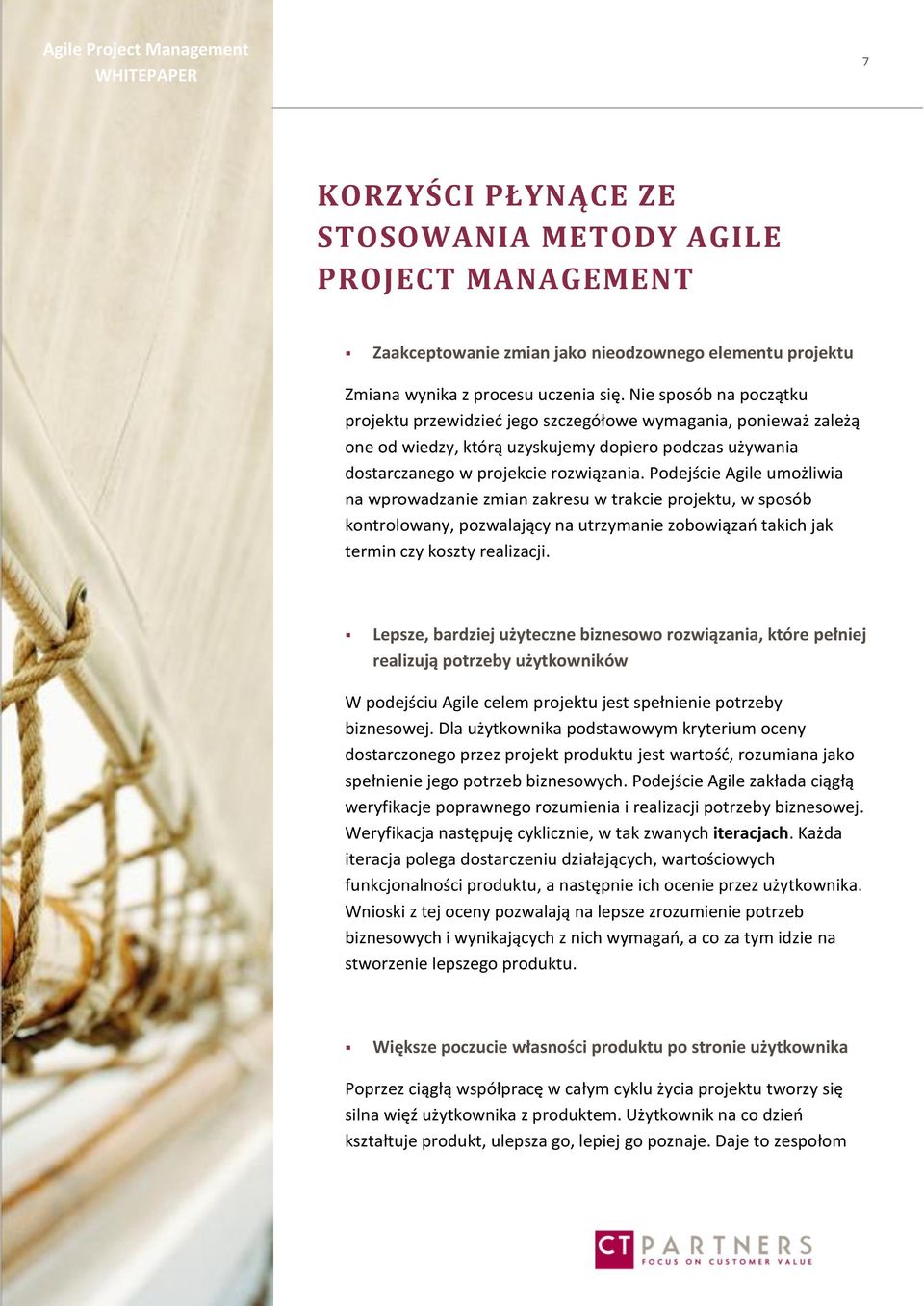 Podejście Agile umożliwia na wprowadzanie zmian zakresu w trakcie projektu, w sposób kontrolowany, pozwalający na utrzymanie zobowiązań takich jak termin czy koszty realizacji.