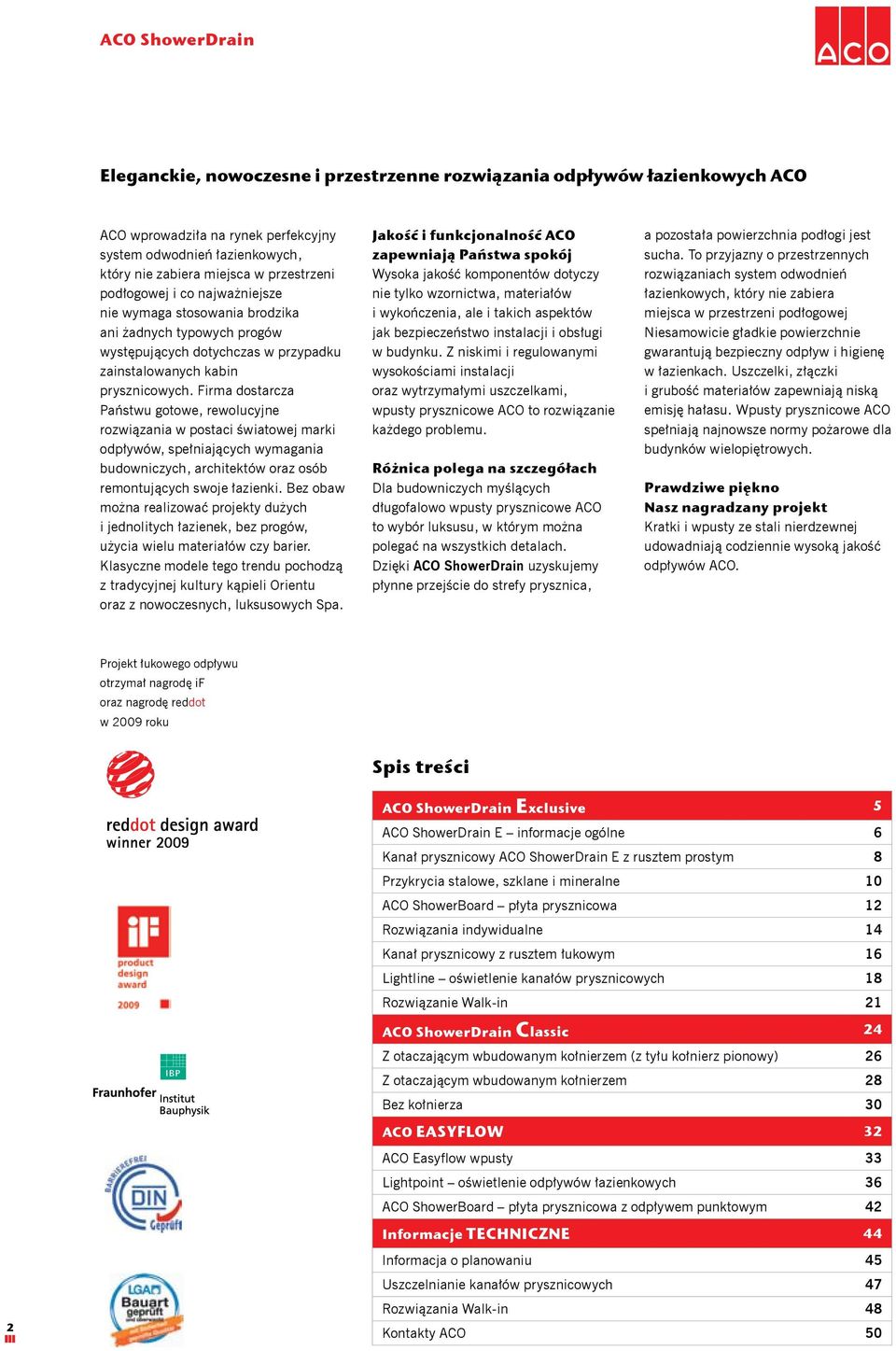 Firma dostarcza Państwu gotowe, rewolucyjne rozwiązania w postaci światowej marki odpływów, spełniających wymagania budowniczych, architektów oraz osób remontujących swoje łazienki.