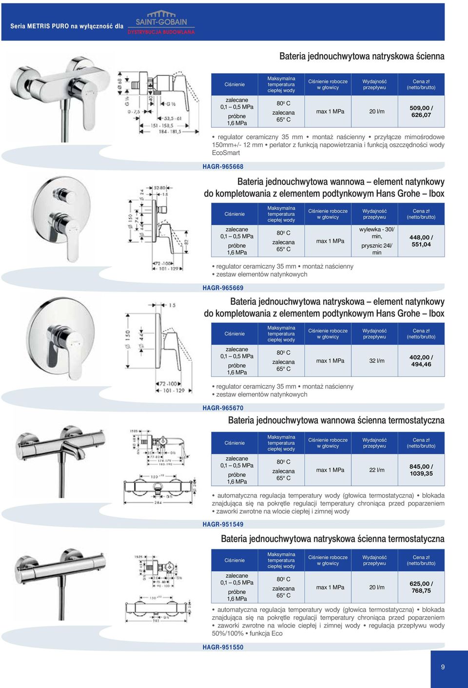 kompletowania z elementem podtynkowym Hans Grohe Ibox robocze w głowicy zalecane 0,1 0,5 MPa próbne 80 0 C zalecana 65 C max 1 MPa wylewka - 30l/ min, prysznic 24l/ min 448,00 / 551,04 regulator