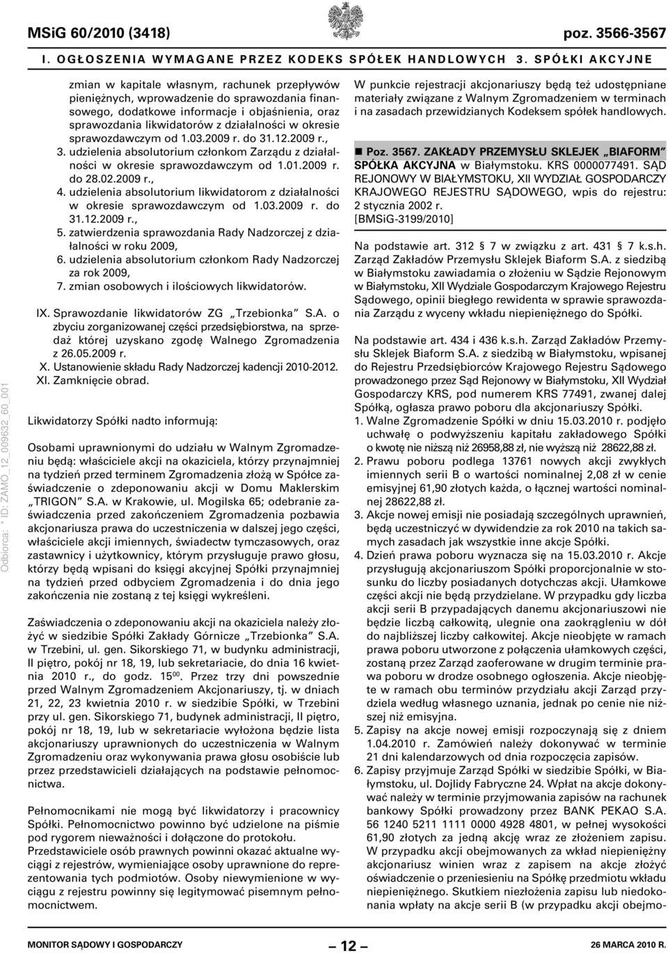 okresie sprawozdawczym od 1.03.2009 r. do 31.12.2009 r., 3. udzielenia absolutorium członkom Zarządu z działalności w okresie sprawozdawczym od 1.01.2009 r. do 28.02.2009 r., 4.