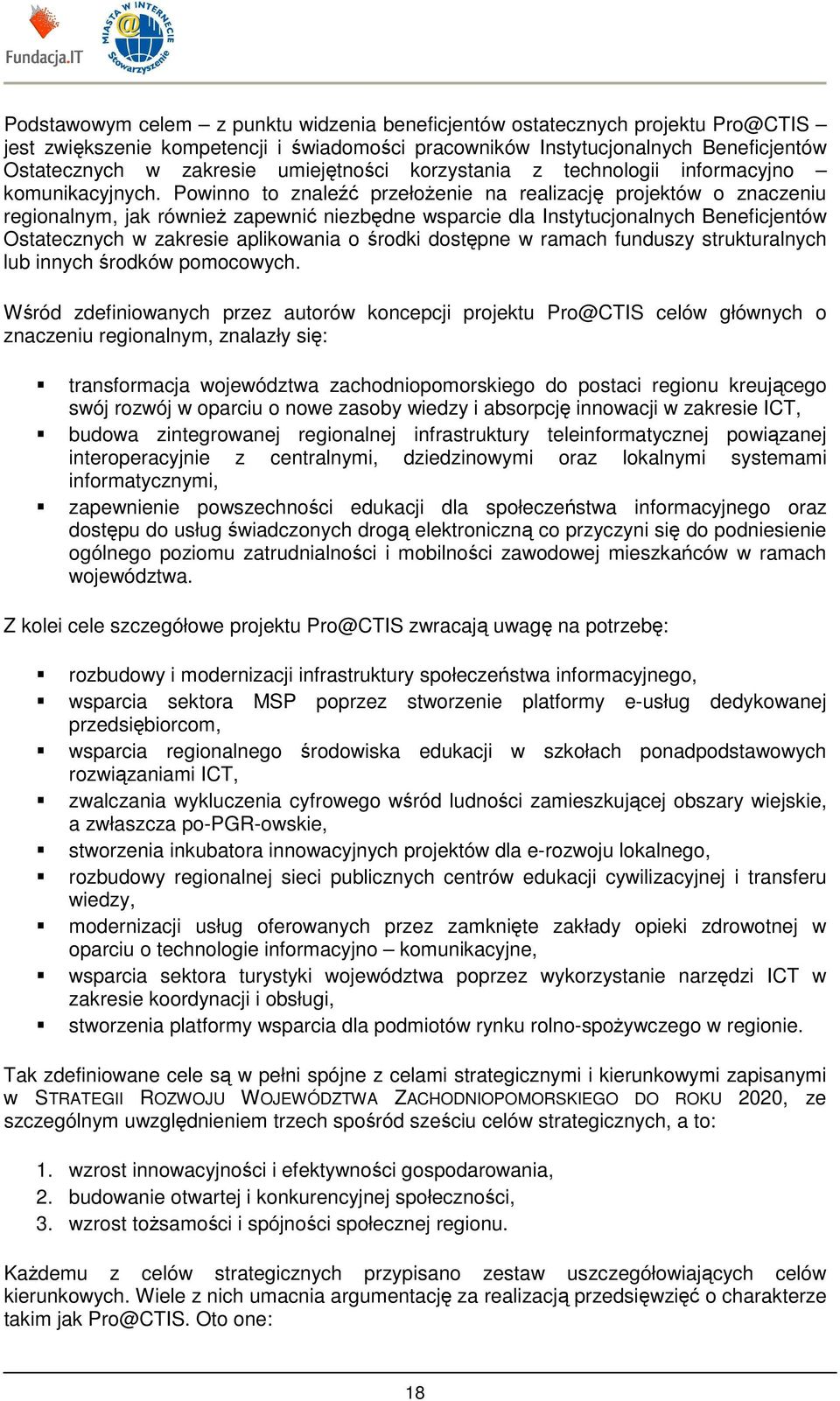 Powinno to znaleźć przełoŝenie na realizację projektów o znaczeniu regionalnym, jak równieŝ zapewnić niezbędne wsparcie dla Instytucjonalnych Beneficjentów Ostatecznych w zakresie aplikowania o