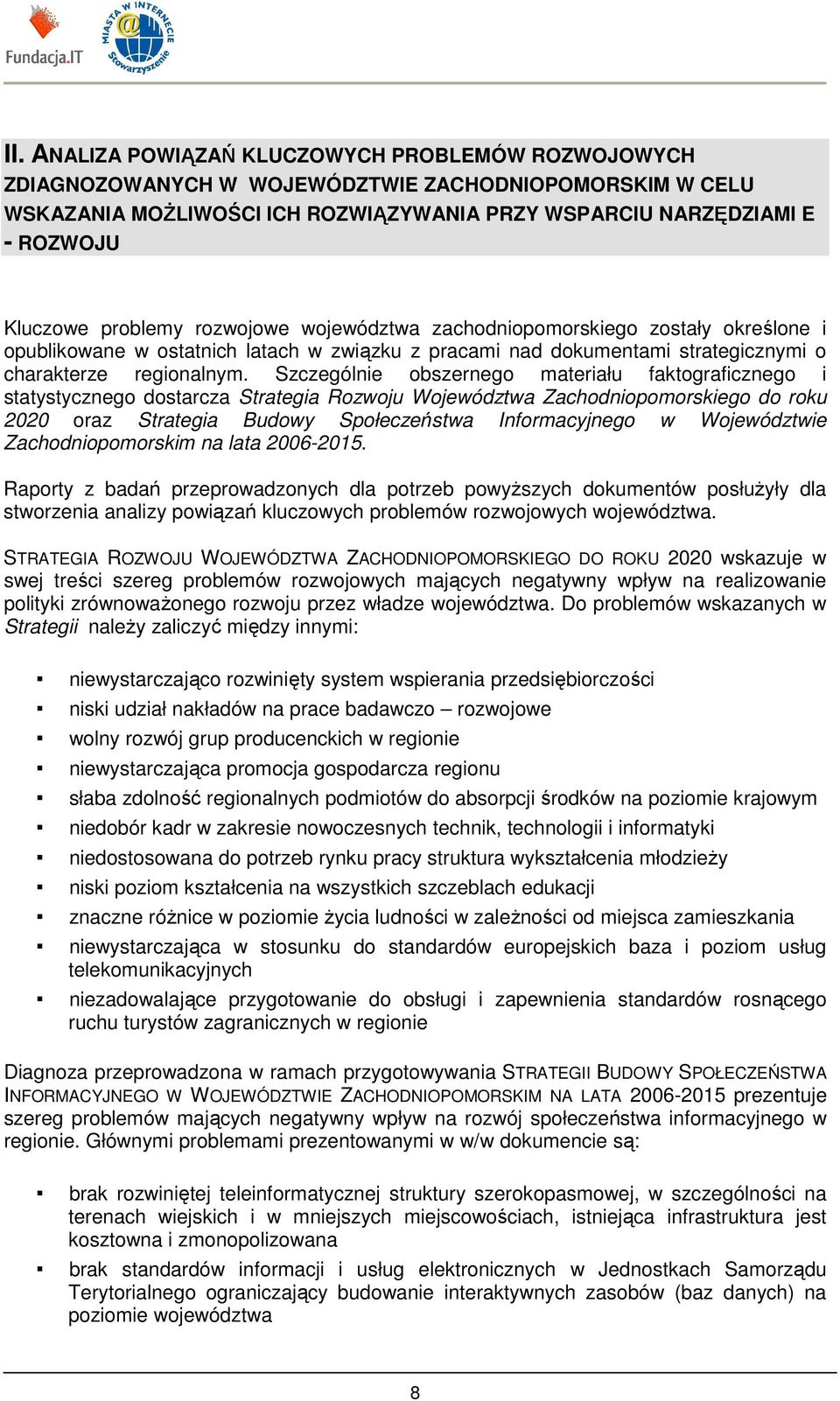 Szczególnie obszernego materiału faktograficznego i statystycznego dostarcza Strategia Rozwoju Województwa Zachodniopomorskiego do roku 2020 oraz Strategia Budowy Społeczeństwa Informacyjnego w