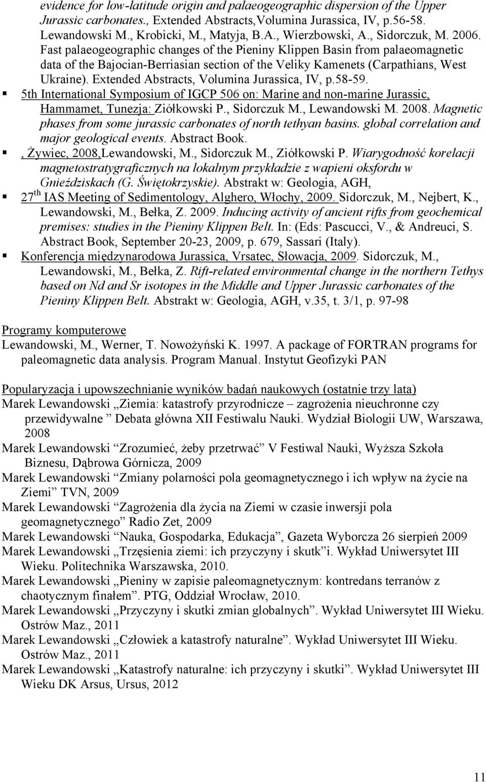 Extended Abstracts, Volumina Jurassica, IV, p.58-59. 5th International Symposium of IGCP 506 on: Marine and non-marine Jurassic, Hammamet, Tunezja: Ziółkowski P., Sidorczuk M., Lewandowski M. 2008.