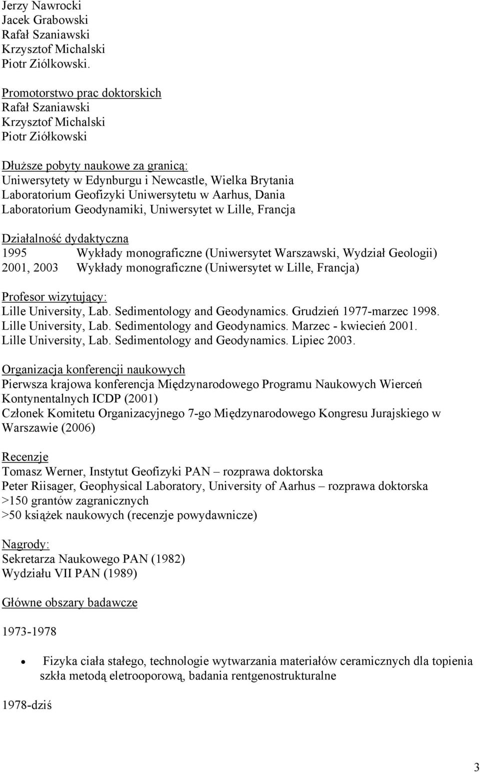 Uniwersytetu w Aarhus, Dania Laboratorium Geodynamiki, Uniwersytet w Lille, Francja Działalność dydaktyczna 1995 Wykłady monograficzne (Uniwersytet Warszawski, Wydział Geologii) 2001, 2003 Wykłady