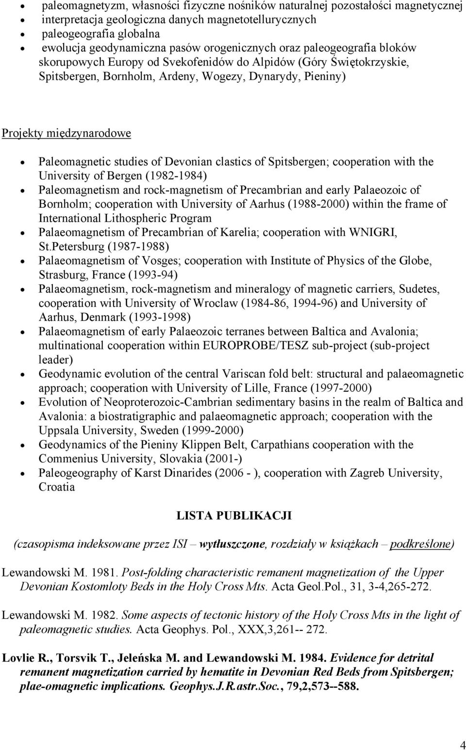 Paleomagnetic studies of Devonian clastics of Spitsbergen; cooperation with the University of Bergen (1982-1984) Paleomagnetism and rock-magnetism of Precambrian and early Palaeozoic of Bornholm;