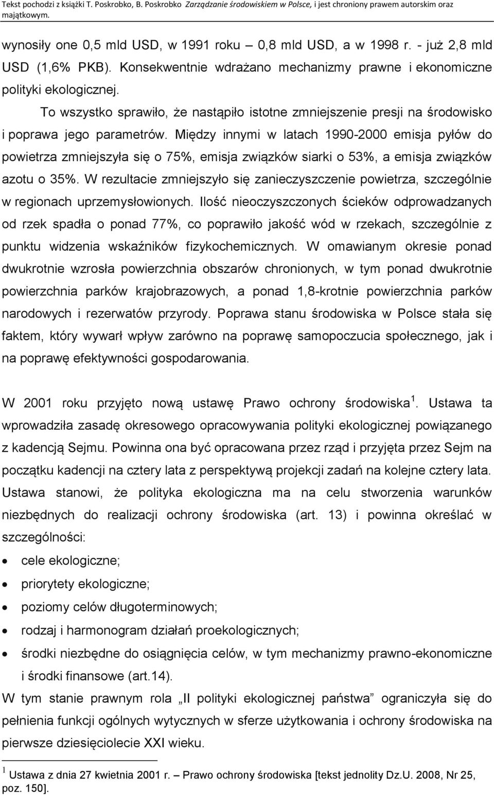 Między innymi w latach 1990-2000 emisja pyłów do powietrza zmniejszyła się o 75%, emisja związków siarki o 53%, a emisja związków azotu o 35%.