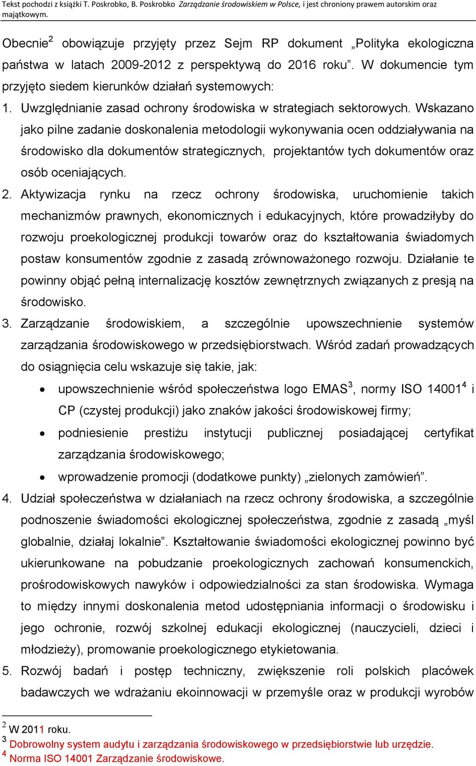 Wskazano jako pilne zadanie doskonalenia metodologii wykonywania ocen oddziaływania na środowisko dla dokumentów strategicznych, projektantów tych dokumentów oraz osób oceniających. 2.