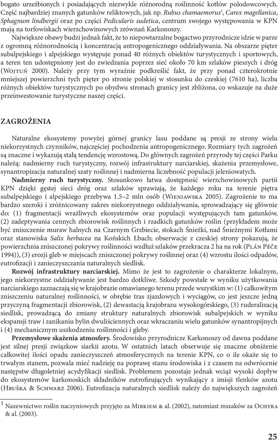 Największe obawy budzi jednak fakt, że to niepowtarzalne bogactwo przyrodnicze idzie w parze z ogromną różnorodnością i koncentracją antropogenicznego oddziaływania.