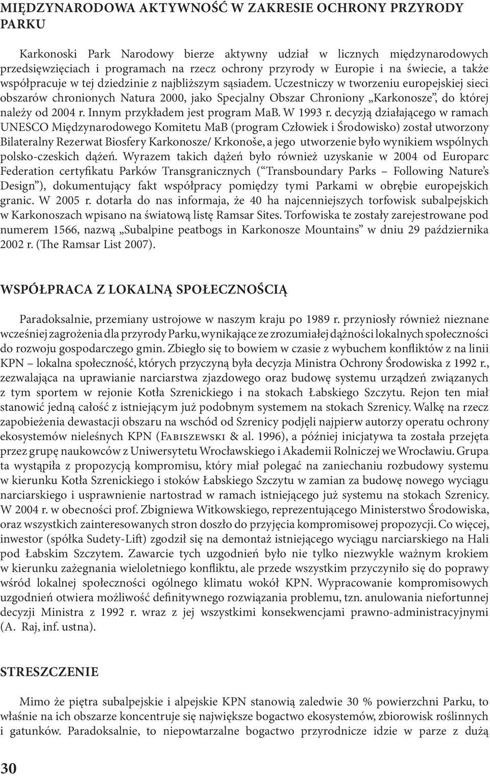 Uczestniczy w tworzeniu europejskiej sieci obszarów chronionych Natura 2000, jako Specjalny Obszar Chroniony Karkonosze, do której należy od 2004 r. Innym przykładem jest program MaB. W 1993 r.