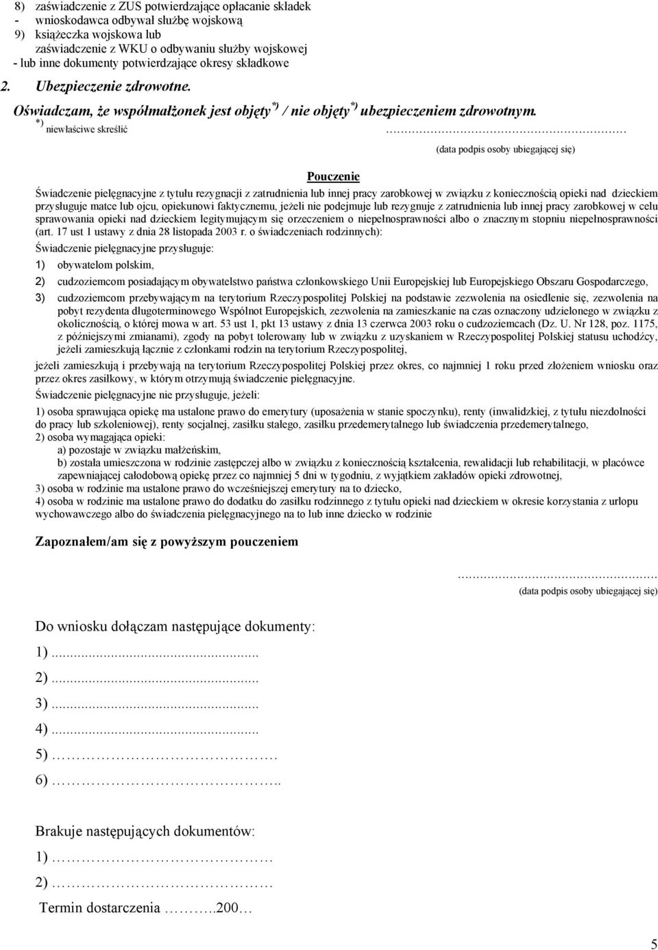 .. (data podpis osoby ubiegającej się) Pouczenie Świadczenie pielęgnacyjne z tytułu rezygnacji z zatrudnienia lub innej pracy zarobkowej w związku z koniecznością opieki nad dzieckiem przysługuje