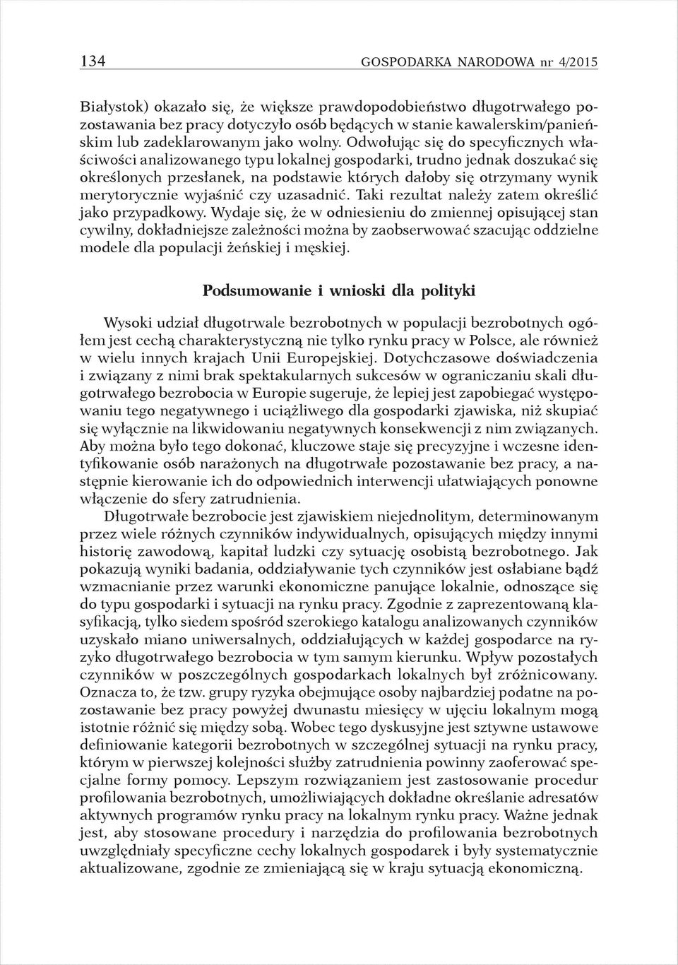 Odwołując się do specyficznych właściwości analizowanego typu lokalnej gospodarki, trudno jednak doszukać się określonych przesłanek, na podstawie których dałoby się otrzymany wynik merytorycznie