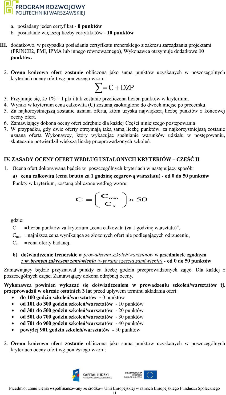 Ocena końcowa ofert zostanie obliczona jako suma punktów uzyskanych w poszczególnych kryteriach oceny ofert wg poniższego wzoru: C DZP 3.