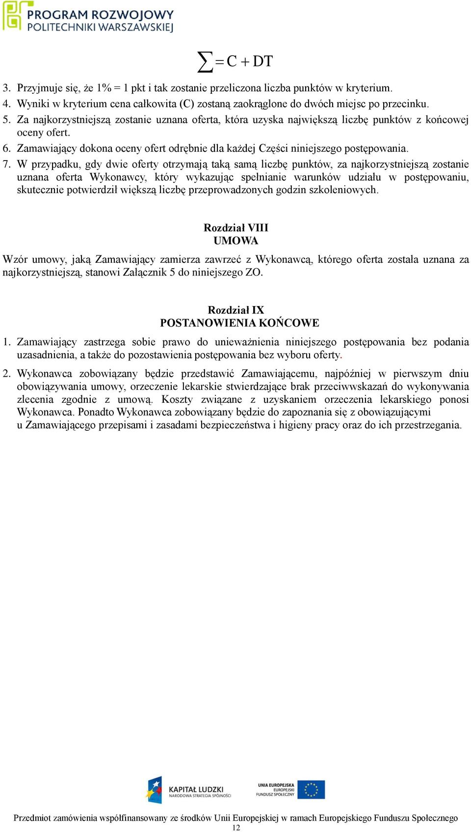 W przypadku, gdy dwie oferty otrzymają taką samą liczbę punktów, za najkorzystniejszą zostanie uznana oferta Wykonawcy, który wykazując spełnianie warunków udziału w postępowaniu, skutecznie