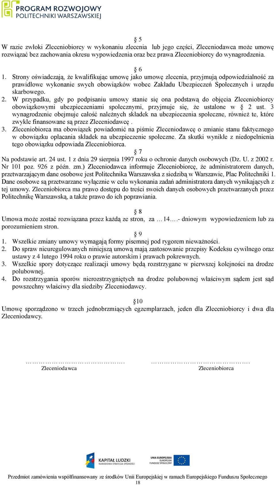 W przypadku, gdy po podpisaniu umowy stanie się ona podstawą do objęcia Zleceniobiorcy obowiązkowymi ubezpieczeniami społecznymi, przyjmuje się, że ustalone w 2 ust.