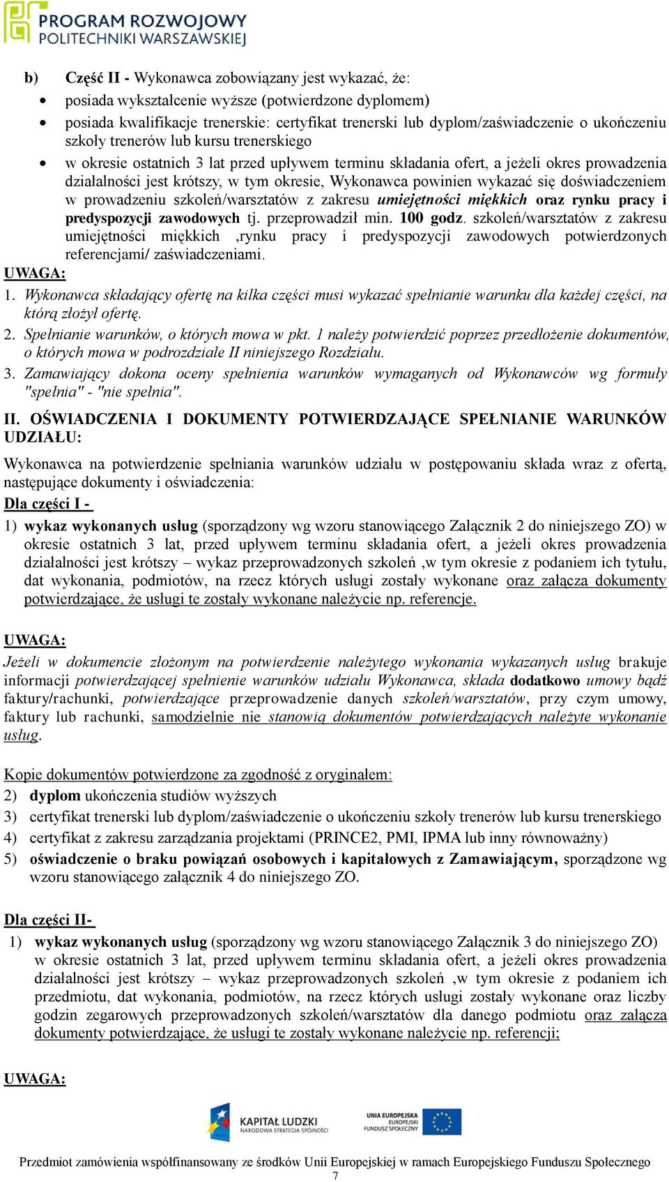 się doświadczeniem w prowadzeniu szkoleń/warsztatów z zakresu umiejętności miękkich oraz rynku pracy i predyspozycji zawodowych tj. przeprowadził min. 100 godz.