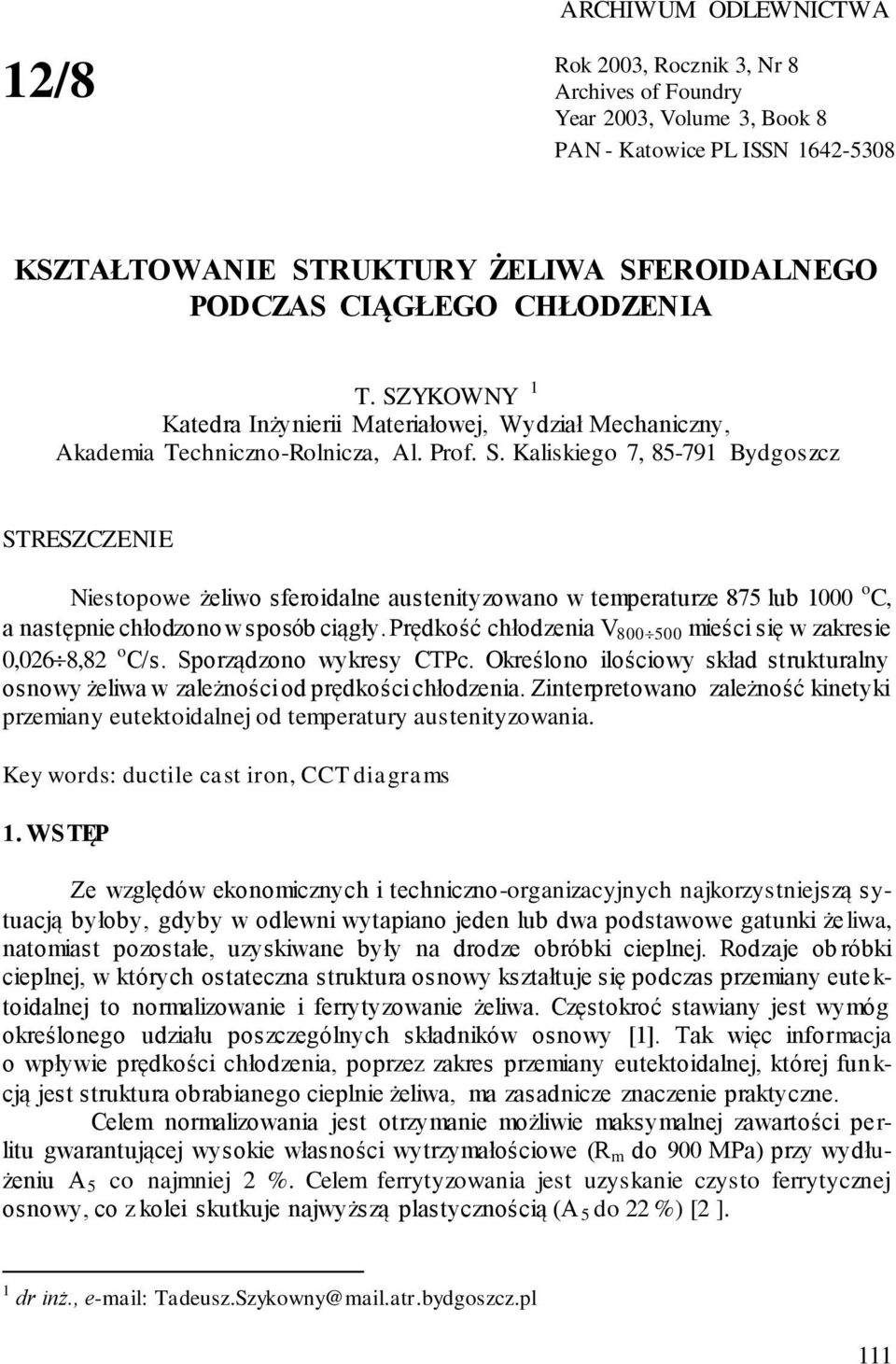 Prędkość chłodzenia V 800 500 mieści się w zakresie 0,026 8,82 o C/s. Sporządzono wykresy CTPc. Określono ilościowy skład strukturalny osnowy żeliwa w zależności od prędkości chłodzenia.