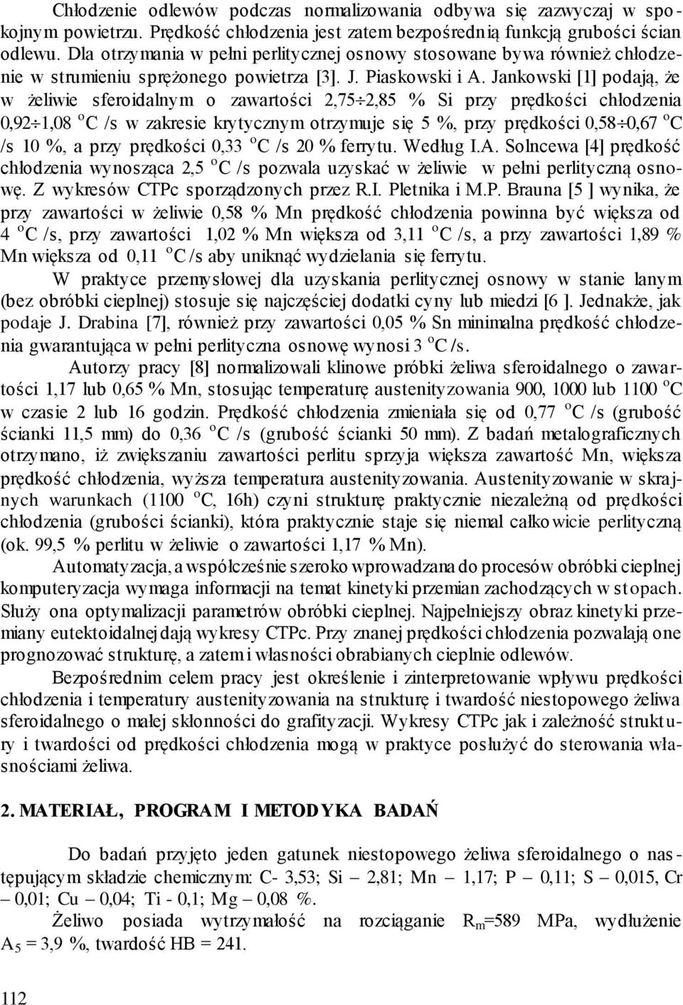 Jankowski [1] podają, że w żeliwie sferoidalnym o zawartości 2,75 2,85 % Si przy prędkości chłodzenia 0,92 1,08 o C /s w zakresie krytycznym otrzymuje się 5 %, przy prędkości 0,58 0,67 o C /s 10 %, a