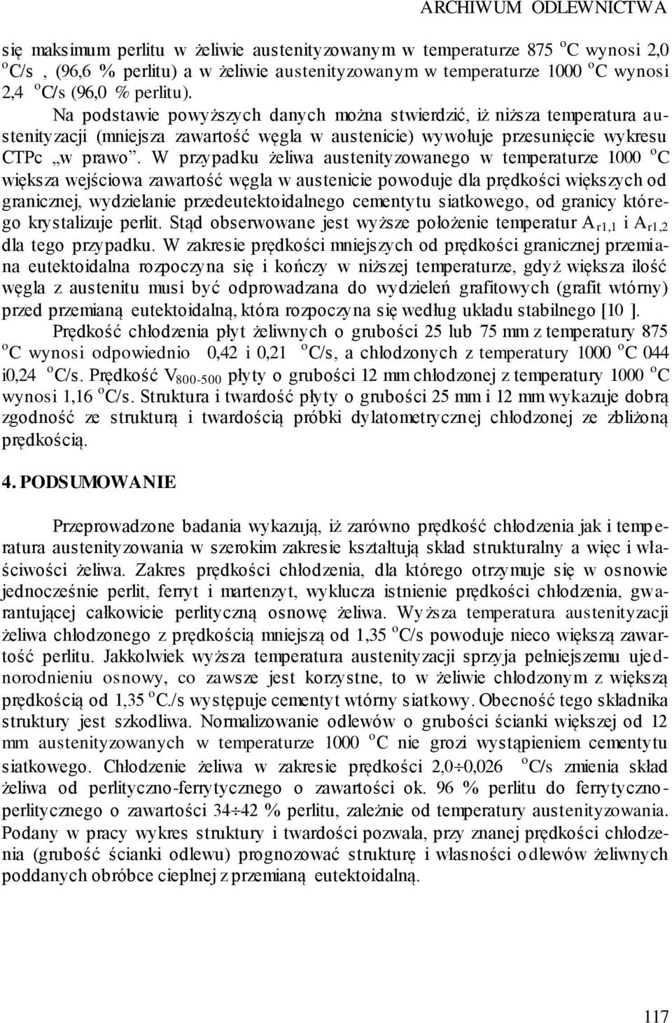 W przypadku żeliwa austenityzowanego w temperaturze 1000 o C większa wejściowa zawartość węgla w austenicie powoduje dla prędkości większych od granicznej, wydzielanie przedeutektoidalnego cementytu