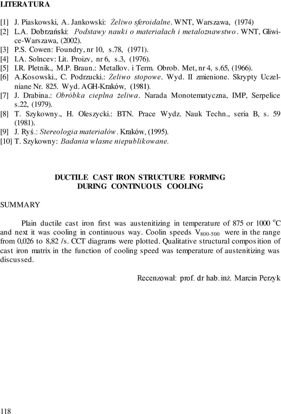 : Żeliwo stopowe. Wyd. II zmienione. Skrypty Uczelniane Nr. 825. Wyd. AGH-Kraków, (1981). [7] J. Drabina.: Obróbka cieplna żeliwa. Narada Monotematyczna, IMP, Serpelice s.22, (1979). [8] T. Szykowny.