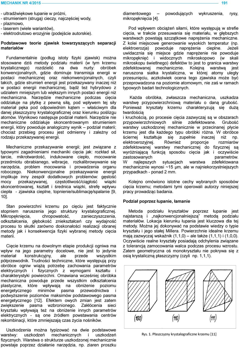 dwa nurty: obróbek konwencjonalnych, gdzie dominuje transmisja energii w postaci mechanicznej oraz niekonwencjonalnych, czyli takich, gdzie strumień energii jest przekazywany inaczej niż w postaci