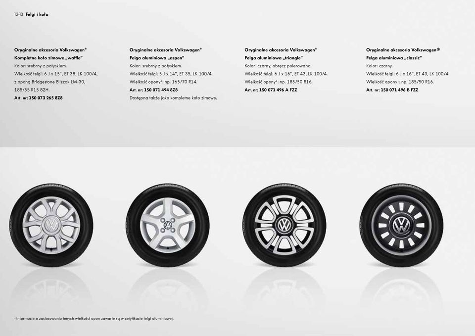 Wielkość felgi: 6 J x 16", ET 43, LK 100/4. Wielkość felgi: 6 J x 16", ET 43, LK 100/4 z oponą Bridgestone Blizzak LM-30, Wielkość opony 1 : np. 165/70 R14. Wielkość opony 1 : np. 185/50 R16.