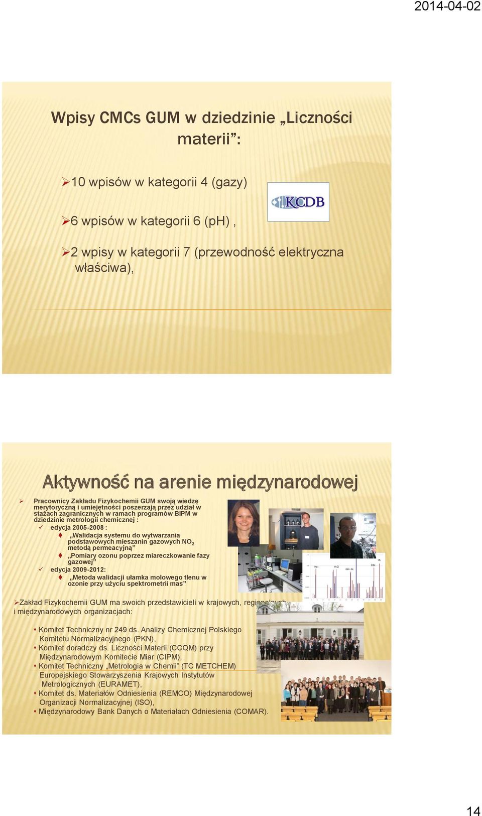 : edycja 2005-2008 : Walidacja systemu do wytwarzania podstawowych mieszanin gazowych NO 2 metodą permeacyjną Pomiary ozonu poprzez miareczkowanie fazy gazowej edycja 2009-2012: Metoda walidacji